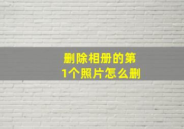 删除相册的第1个照片怎么删