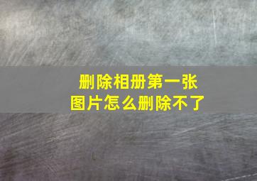 删除相册第一张图片怎么删除不了