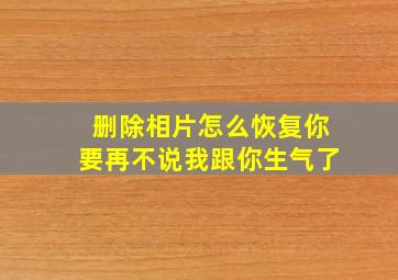 删除相片怎么恢复你要再不说我跟你生气了