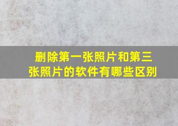 删除第一张照片和第三张照片的软件有哪些区别