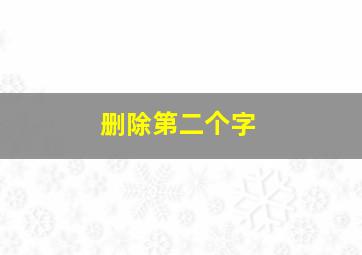 删除第二个字