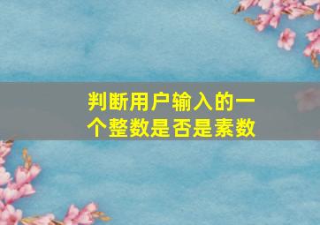 判断用户输入的一个整数是否是素数