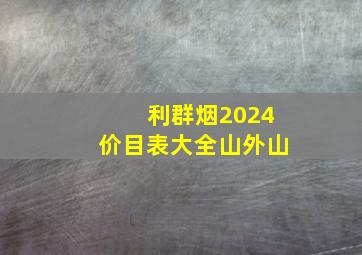 利群烟2024价目表大全山外山