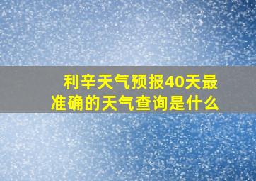 利辛天气预报40天最准确的天气查询是什么