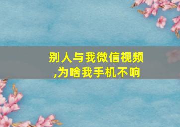 别人与我微信视频,为啥我手机不响