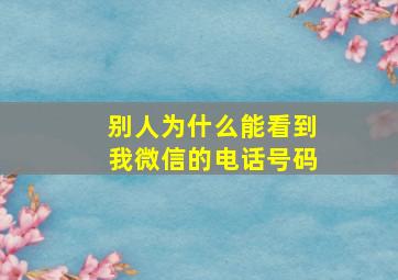 别人为什么能看到我微信的电话号码