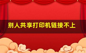 别人共享打印机链接不上