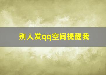 别人发qq空间提醒我