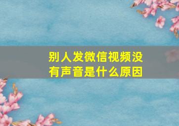 别人发微信视频没有声音是什么原因