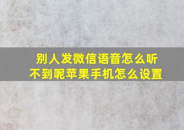 别人发微信语音怎么听不到呢苹果手机怎么设置