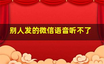 别人发的微信语音听不了