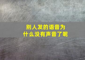 别人发的语音为什么没有声音了呢