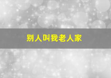 别人叫我老人家