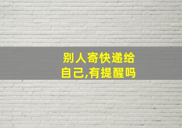 别人寄快递给自己,有提醒吗