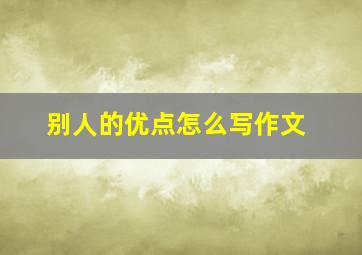 别人的优点怎么写作文