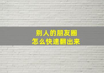 别人的朋友圈怎么快速翻出来