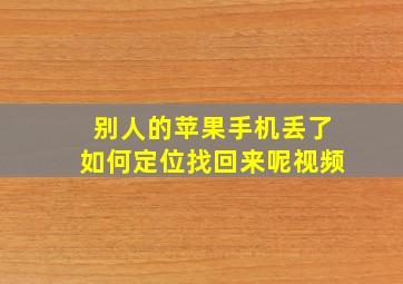 别人的苹果手机丢了如何定位找回来呢视频