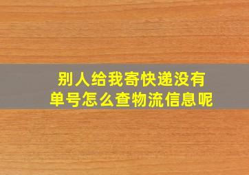 别人给我寄快递没有单号怎么查物流信息呢