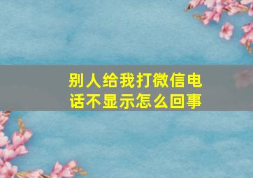 别人给我打微信电话不显示怎么回事