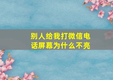 别人给我打微信电话屏幕为什么不亮