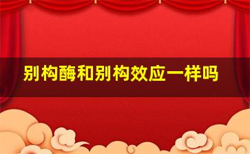 别构酶和别构效应一样吗