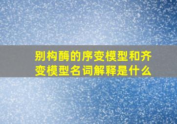 别构酶的序变模型和齐变模型名词解释是什么