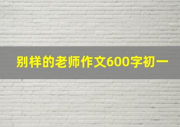 别样的老师作文600字初一