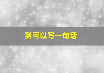 到可以写一句话