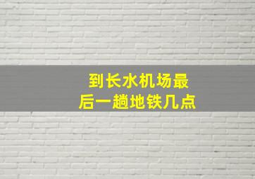 到长水机场最后一趟地铁几点