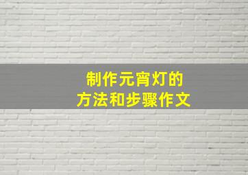 制作元宵灯的方法和步骤作文