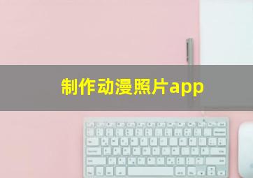 制作动漫照片app