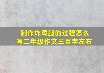 制作炸鸡腿的过程怎么写二年级作文三百字左右