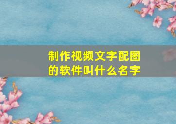 制作视频文字配图的软件叫什么名字