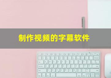 制作视频的字幕软件