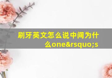 刷牙英文怎么说中间为什么one’s