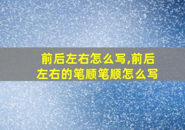 前后左右怎么写,前后左右的笔顺笔顺怎么写