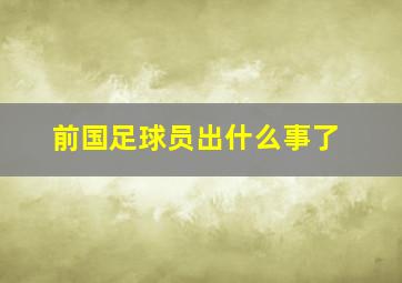 前国足球员出什么事了