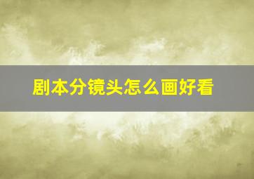 剧本分镜头怎么画好看