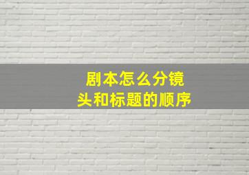 剧本怎么分镜头和标题的顺序