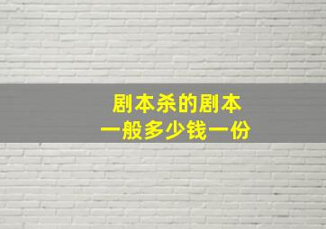 剧本杀的剧本一般多少钱一份