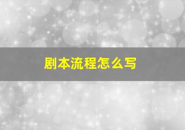 剧本流程怎么写