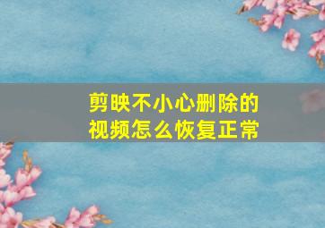 剪映不小心删除的视频怎么恢复正常