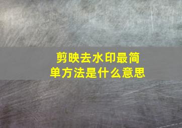 剪映去水印最简单方法是什么意思