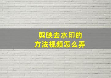 剪映去水印的方法视频怎么弄