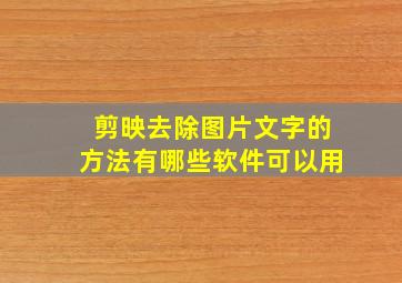 剪映去除图片文字的方法有哪些软件可以用