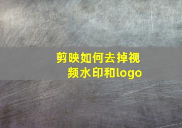 剪映如何去掉视频水印和logo