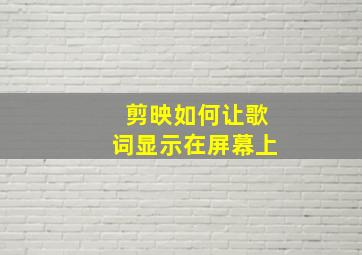 剪映如何让歌词显示在屏幕上