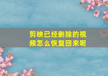 剪映已经删除的视频怎么恢复回来呢