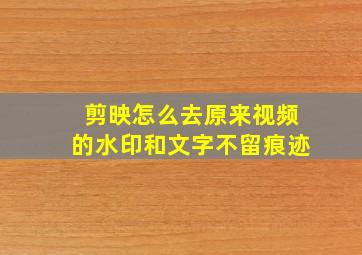 剪映怎么去原来视频的水印和文字不留痕迹