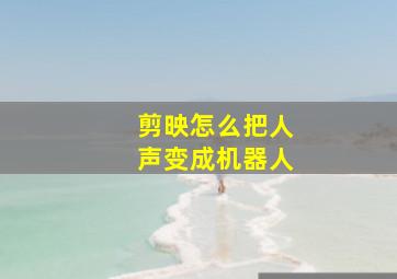 剪映怎么把人声变成机器人